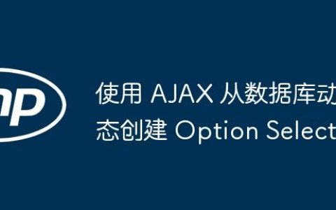 使用 AJAX 从数据库动态创建 Option Select