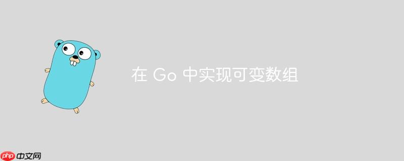 在 go 中实现可变数组
