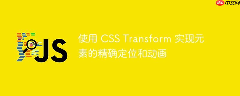 使用 css transform 实现元素的精确定位和动画