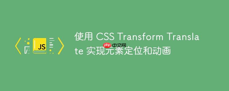 使用 css transform translate 实现元素定位和动画