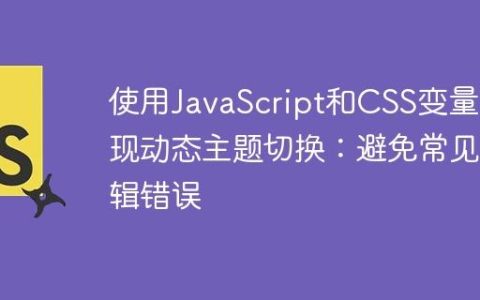 使用JavaScript和CSS变量实现动态主题切换：避免常见逻辑错误