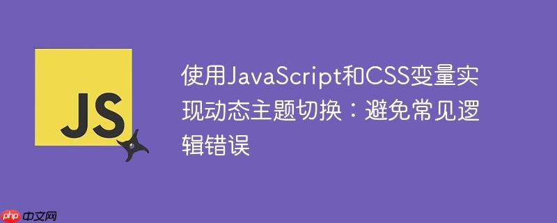 使用JavaScript和CSS变量实现动态主题切换:避免常见逻辑错误