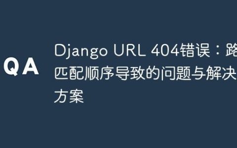 Django URL 404错误：路径匹配顺序导致的问题与解决方案