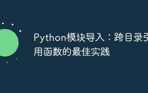 Python模块导入：跨目录引用函数的最佳实践