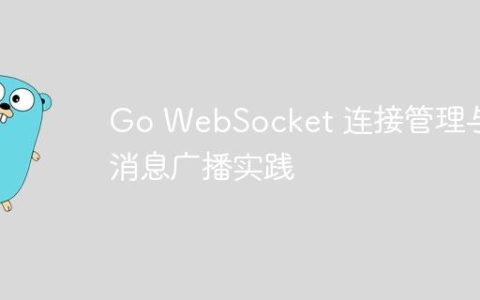 Go WebSocket 连接管理与消息广播实践