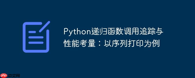 python递归函数调用追踪与性能考量:以序列打印为例