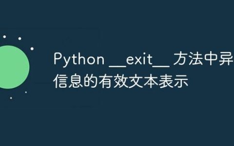 Python __exit__ 方法中异常信息的有效文本表示