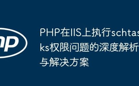 PHP在IIS上执行schtasks权限问题的深度解析与解决方案