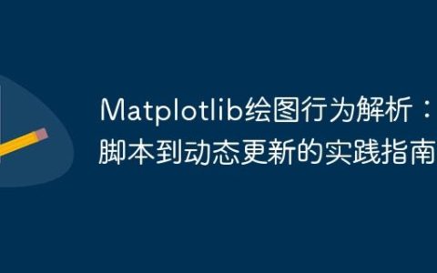 Matplotlib绘图行为解析：从脚本到动态更新的实践指南