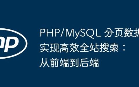 PHP/MySQL 分页数据实现高效全站搜索：从前端到后端