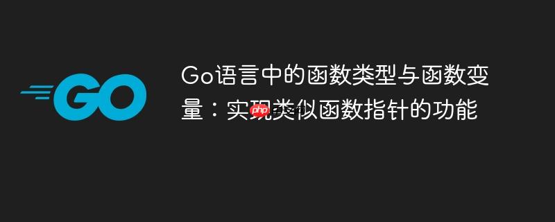 Go语言中的函数类型与函数变量：实现类似函数指针的功能