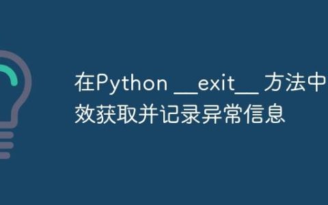 在Python __exit__ 方法中高效获取并记录异常信息