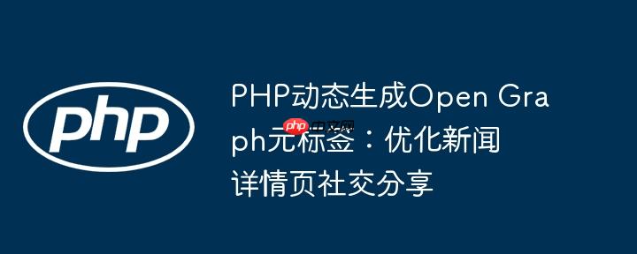 PHP动态生成Open Graph元标签:优化新闻详情页社交分享