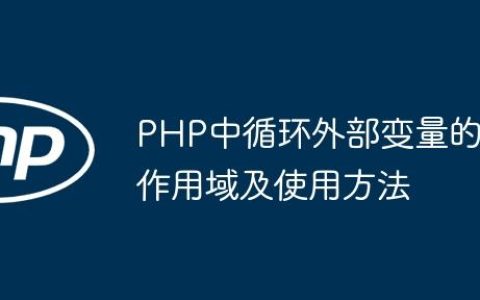 PHP中循环外部变量的作用域及使用方法