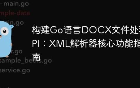 构建Go语言DOCX文件处理API：XML解析器核心功能指南