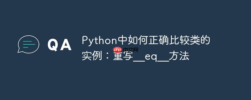 python中如何正确比较类的实例:重写__eq__方法