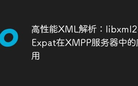 高性能XML解析：libxml2与Expat在XMPP服务器中的应用
