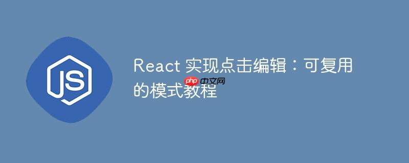 react 实现点击编辑:可复用的模式教程