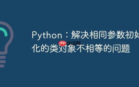 Python：解决相同参数初始化的类对象不相等的问题