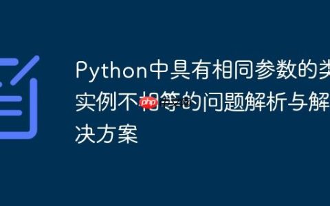 Python中具有相同参数的类实例不相等的问题解析与解决方案