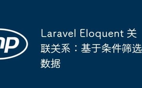 Laravel Eloquent 关联关系：基于条件筛选数据