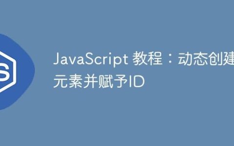 JavaScript 教程：动态创建元素并赋予ID