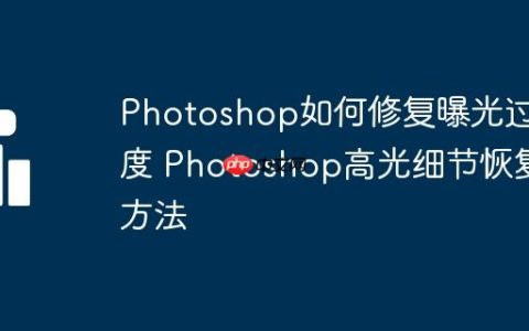 Photoshop如何修复曝光过度 Photoshop高光细节恢复方法