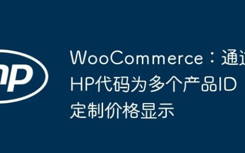 WooCommerce：通过PHP代码为多个产品ID定制价格显示