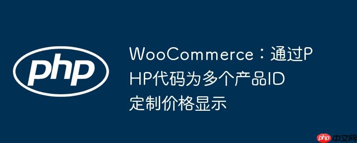 WooCommerce:通过PHP代码为多个产品ID定制价格显示