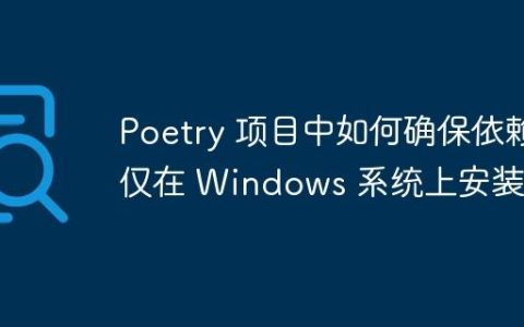 Poetry 项目中如何确保依赖仅在 Windows 系统上安装