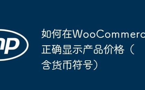 如何在WooCommerce中正确显示产品价格（含货币符号）