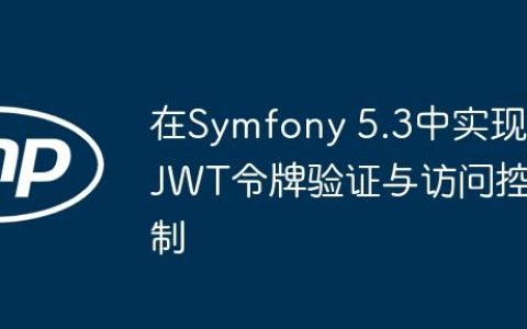 在Symfony 5.3中实现JWT令牌验证与访问控制