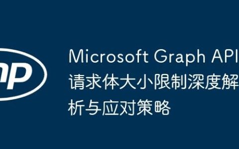 Microsoft Graph API请求体大小限制深度解析与应对策略