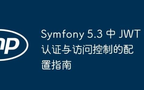Symfony 5.3 中 JWT 认证与访问控制的配置指南