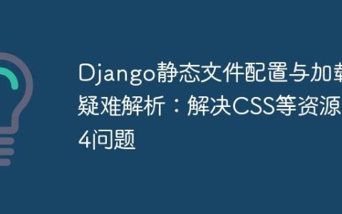 Django静态文件配置与加载疑难解析：解决CSS等资源404问题