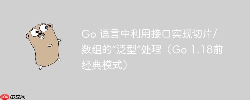 Go 语言中利用接口实现切片/数组的“泛型”处理(Go 1.18前经典模式)