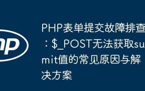 PHP表单提交故障排查：$_POST无法获取submit值的常见原因与解决方案