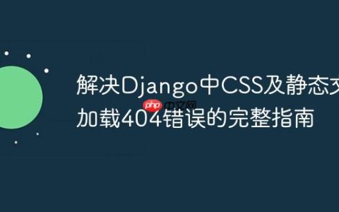 解决Django中CSS及静态文件加载404错误的完整指南
