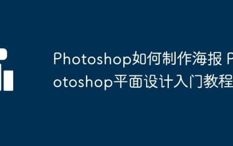 Photoshop如何制作海报 Photoshop平面设计入门教程