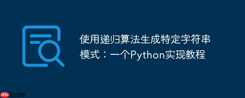 使用递归算法生成特定字符串模式:一个Python实现教程