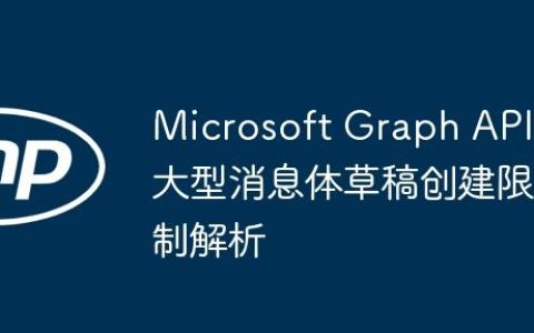 Microsoft Graph API大型消息体草稿创建限制解析
