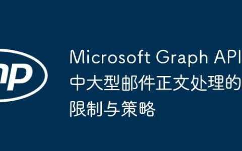 Microsoft Graph API中大型邮件正文处理的限制与策略
