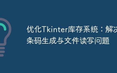 优化Tkinter库存系统：解决条码生成与文件读写问题