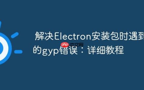 解决Electron安装包时遇到的gyp错误：详细教程