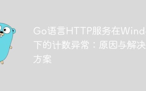Go语言HTTP服务在Windows下的计数异常：原因与解决方案