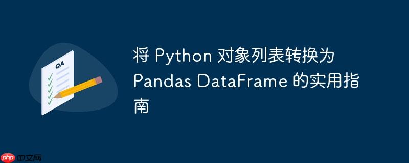 将 python 对象列表转换为 pandas dataframe 的实用指南