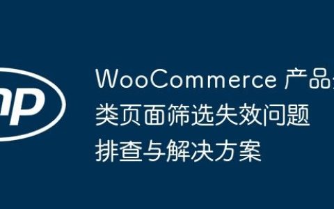 WooCommerce 产品分类页面筛选失效问题排查与解决方案