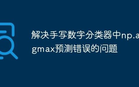 解决手写数字分类器中np.argmax预测错误的问题