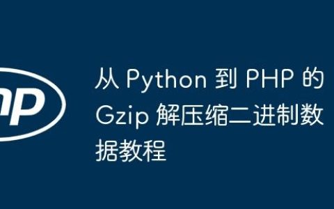 从 Python 到 PHP 的 Gzip 解压缩二进制数据教程