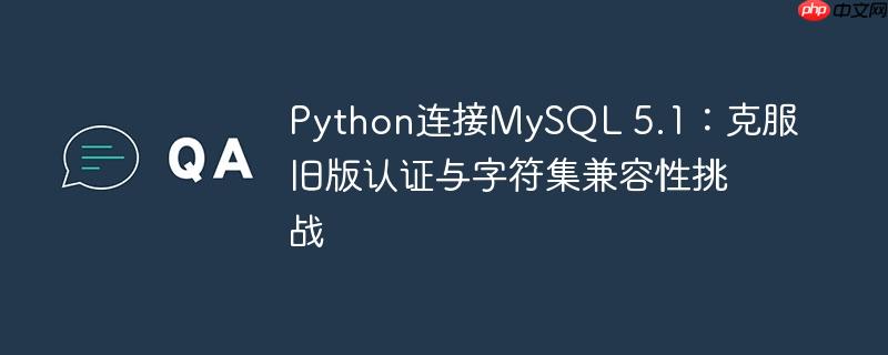 Python连接MySQL 5.1:克服旧版认证与字符集兼容性挑战
